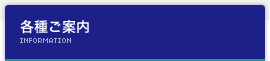 各種ご案内 Information
