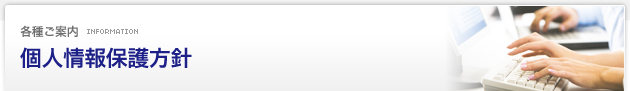 各種ご案内 Information：個人情報保護方針